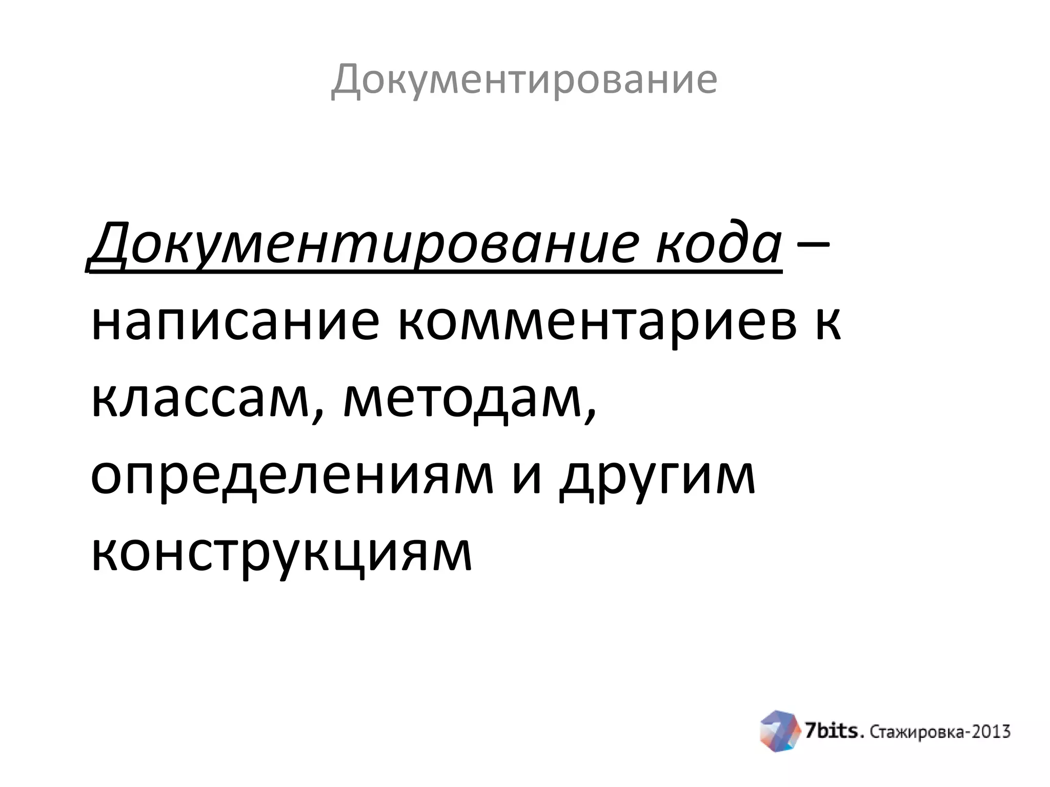 Документирование

Документирование кода –
написание комментариев к
классам, методам,
определениям и другим
конструкциям

 