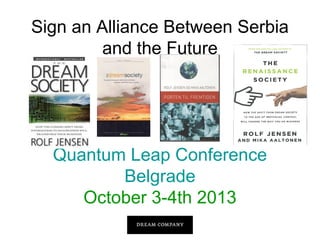 Sign an Alliance Between Serbia
and the Future

Quantum Leap Conference
Belgrade
October 3-4th 2013

 