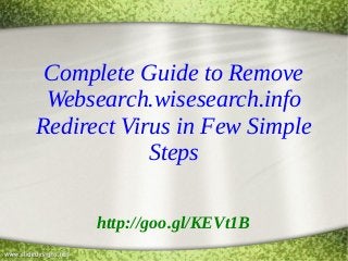 Complete Guide to Remove
Websearch.wisesearch.info
Redirect Virus in Few Simple
Steps
http://goo.gl/KEVt1B

 
