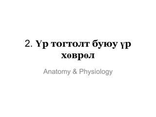 2. Үр тогтолт буюу үр
хөврөл
Anatomy & Physiology

 
