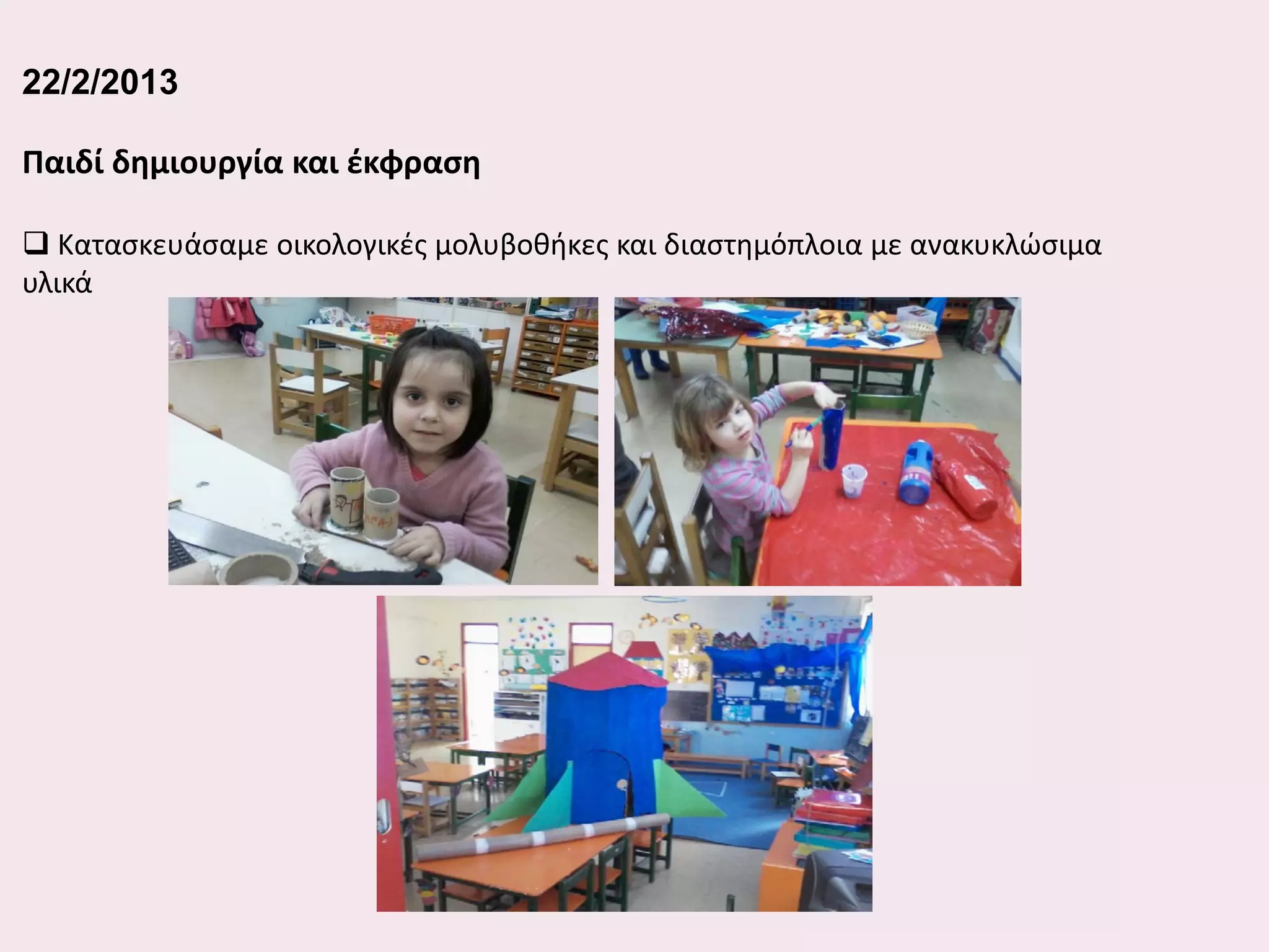 22/2/2013
Παιδί δημιουργία και έκφραση
 Κατασκευάσαμε οικολογικές μολυβοθήκες και διαστημόπλοια με ανακυκλώσιμα
υλικά

 