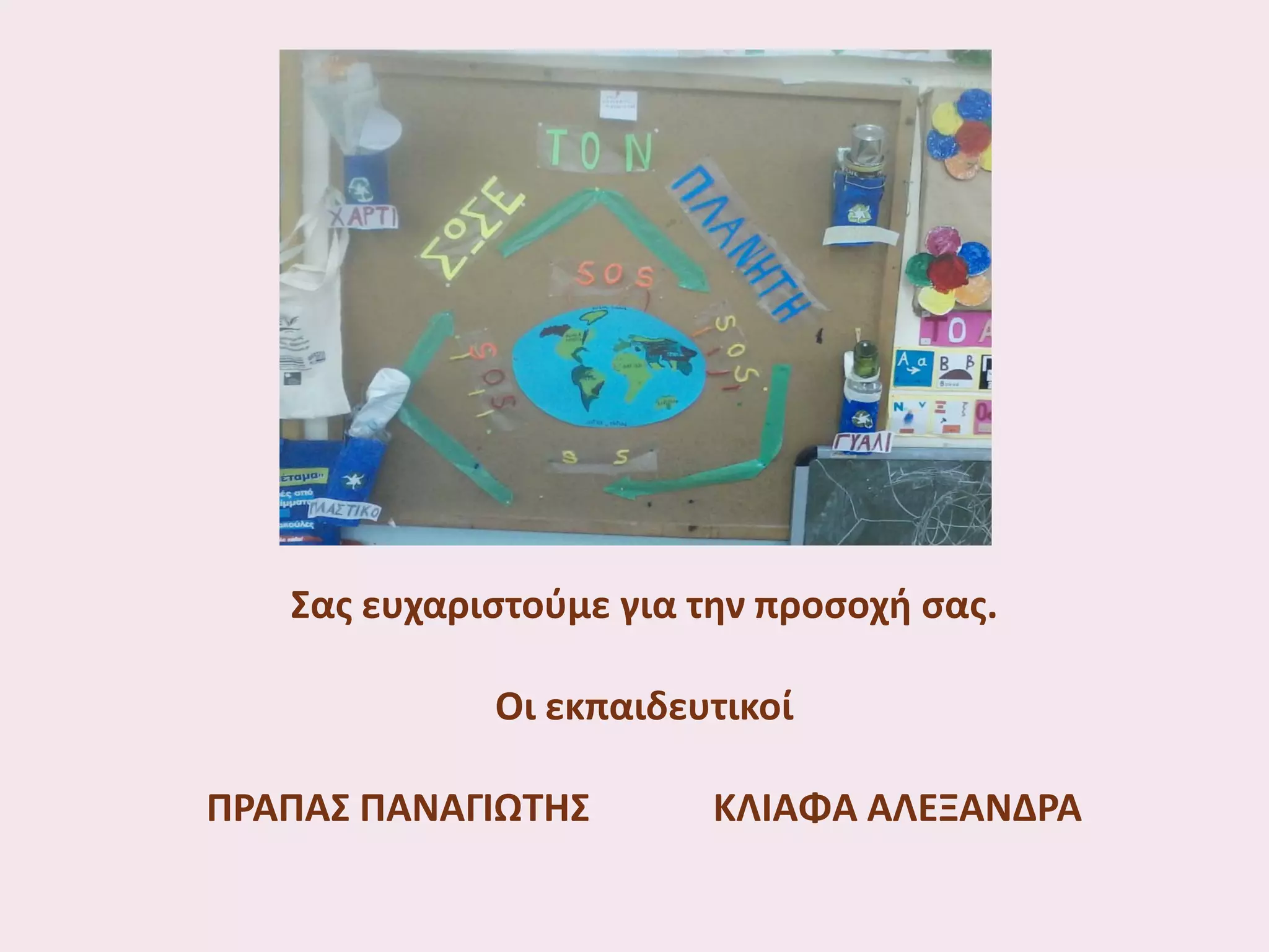 Σας ευχαριστούμε για την προσοχή σας.
Οι εκπαιδευτικοί
ΠΡΑΠΑΣ ΠΑΝΑΓΙΩΤΗΣ

ΚΛΙΑΦΑ ΑΛΕΞΑΝΔΡΑ

 
