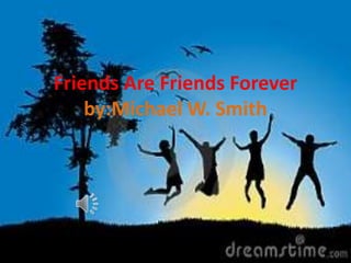 Friends Are Friends Forever
by:Michael W. Smith

 