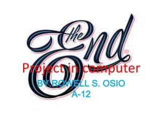Project in computer
BY:ROWELL S. OSIO
A-12

 