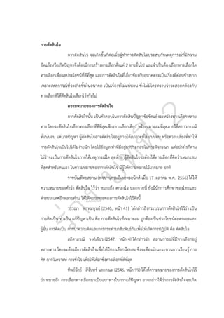 การตัดสินใจ
การตัดสิ นใจ จะเกิดขึ้นก็ต่อเมื่อผู้ทาการตัดสิ นใจประสบกับเหตุการณ์ที่มีความ
ขัดแย้งหรือเกิดปัญหาจึงต้องมีการสร้างทางเลือกตั้งแต่ 2 ทางขึ้นไป และจาเป็นต้องเลือกทางเลือกใด
ทางเลือกเพื่อผลประโยชน์ที่ดีที่สุด และการตัดสินใจที่เกี่ยวข้องกับอนาคตจะเป็นเรื่องที่ค่อนข้างยาก
เพราะเหตุการณ์ที่จะเกิดขึ้นในอนาคต เป็นเรื่องที่ไม่แน่นอน ซึ่งไม่มีใครทราบว่าจะสอดคล้องกับ
ทางเลือกที่ได้ตัดสินใจเลือกไว้หรือไม่
ความหมายของการตัดสินใจ
การตัดสินใจนั้น เป็นคาตอบในการตัดสินปัญหาข้อขัดแย้งระหว่างทางเลือกหลาย
ทาง โดยจะตัดสินใจเลือกทางเลือกที่ดีที่สุดเพียงทางเลือกเดียว หรือเหมาะสมที่สุดภายใต้สภาวการณ์
ที่แน่นอน แต่บางปัญหา ผู้ตัดสินใจอาจตัดสินใจอยู่ภายใต้สภาวะที่ไม่แน่นอน หรือความเสี่ยงที่ทาให้
การตัดสินใจเป็นไปได้ไม่ง่ายนัก โดยใช้ข้อมูลเท่าที่มีอยู่มาประกอบในการพิจารณา แต่อย่างไรก็ตาม
ไม่ว่าจะเป็นการตัดสินใจภายใต้เหตุการณ์ใด สุดท้าย ผู้ตัดสินใจจะต้องได้ทางเลือกที่คิดว่าเหมาะสม
ที่สุดสาหรับตนเอง ในความหมายของการตัดสินใจ มีผู้ให้ความหมายไว้มากมาย อาทิ
ราชบัณฑิตยสถาน (พจนานุกรมอิเลกทรอนิกส์ เมื่อ 17 ตุลาคม พ.ศ. 2556) ได้ให้
ความหมายของคาว่า ตัดสินใจ ไว้ว่า หมายถึง ตกลงใจ นอกจากนี้ ยังมีนักการศึกษาของไทยและ
ต่างประเทศอีกหลายท่าน ได้ให้ความหายของการตัดสินใจไว้ดังนี้
วรรณา พรหมบุนย์ (2540, หน้า 41) ได้กล่าวถึงกระบวนการตัดสินใจไว้ว่า เป็น
การคิดเป็น ทาเป็น แก้ปัญหาเป็น คือ การตัดสินใจที่เหมาะสม ถูกต้องเป็นประโยชน์ต่อตนเองและ
ผู้อื่น การคิดเป็น การนาความคิดและการกระทามาสัมพันธ์กันเพื่อให้เกิดการปฏิบัติ คือ ตัดสินใจ
สถิตาภรณ์ วงศ์เขียว (2547, หน้า 4) ได้กล่าวว่า สถานการณ์ที่มีทางเลือกอยู่
หลายทาง โดยจะต้องมีการตัดสินใจเพื่อให้มีทางเลือกน้อยลง ซึ่งจะต้องผ่านกระบวนการเรียนรู้ การ
คิด การวิเคราะห์ การชั่งใจ เพื่อให้ได้มาซึ่งทางเลือกที่ดีที่สุด
ทิพย์วัลย์ สีจันทร์ และคณะ (2546, หน้า 99) ได้ให้ความหมายของการตัดสินใจไว้
ว่า หมายถึง การเลือกทางเลือกมาเป็นแนวทางในการแก้ปัญหา อาจกล่าวได้ว่าการจัดสินใจจะเกิด

 