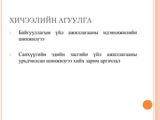 ХИЧЭЭЛИЙН АГУУЛГА
1.

Байгууллагын үйл ажиллагааны идэвхижилийн
шинжилгээ

2.

Санхүүгийн эдийн засгийн үйл ажиллагааны
урьдчилсан шинжилгээ хийх зарим аргачлал

 