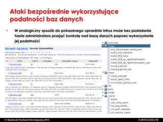 Ataki bezpośrednie wykorzystujące
podatności baz danych
•

W analogiczny sposób do pokazanego uprzednio intruz może bez posiadania
hasła administratora przejąć kontrolę nad bazą danych poprzez wykorzystanie
jej podatności

>> Studencki Festiwal Informatyczny 2013

©CLICO Sp. zo.o., 2010
©CLICO Sp. CLiCO LTD
© 2013 z o.o., 2010

 