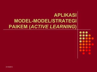 APLIKASI
MODEL-MODEL/STRATEGI
PAIKEM (ACTIVE LEARNING)

31/10/2013

 