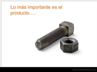 Lo más importante es el
producto….

www.nachosomalo.com

 
