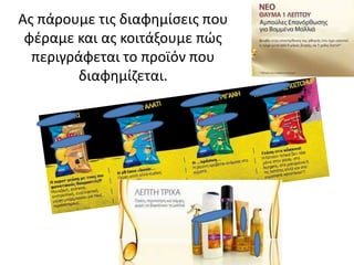 Ασ πάρουμε τισ διαφθμίςεισ που
φζραμε και ασ κοιτάξουμε πϊσ
περιγράφεται το προϊόν που
διαφθμίηεται.

 