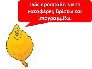 Τι προςπακεί να κάνει μια
Πϊσ προςπακεί να το
διαφιμιςθ ςφμφωνα με το ποίθμα;
καταφζρει; Βρίςκω και και
Βρίςκω ποφ το λζει ςτο ποίθμα
υπογραμμίηω.
το υπογραμμίηω.

 