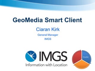 GeoMedia Smart Client
Ciaran Kirk
General Manager
IMGS

Visualise

 