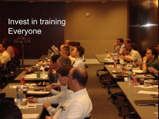 Invest in training
Everyone

 