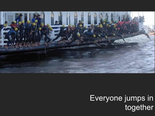 Everyone jumps in
together

 