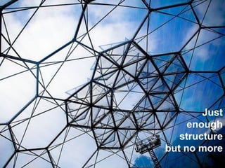 Just
enough
structure
but no more

 