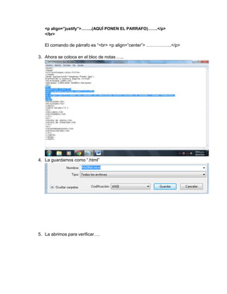 <p align=”justify”>……..(AQUÍ PONEN EL PARRAFO)…….</p>
</br>
El comando de párrafo es “<br> <p align=”center”> ……………..</p>
3. Ahora se coloca en el bloc de notas …..
4. La guardamos como “.html”
5. La abrimos para verificar….