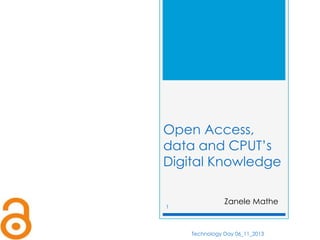 Open Access,
data and CPUT’s
Digital Knowledge

1

Zanele Mathe

Technology Day 06_11_2013

 