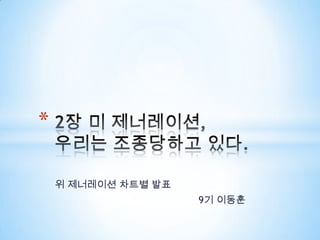 *
위 제너레이션 차트별 발표
9기 이동훈

 