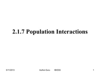 2.1.7 Population Interactions

5/11/2013

Author-Guru

IB/ESS

1

 