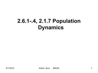 2.6.1-.4, 2.1.7 Population
Dynamics

5/11/2013

Author -Guru

IB/ESS

1

 