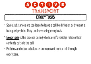 !=NCP?
Transport
EXOCYTOSIS

•

Some substances are too large to leave a cell by diffusion or by using a
transport protein. They can leave using exocytosis.

Exocytosis is the process during which a cell’s vesicles release their
contents outside the cell.
• Proteins and other substances are removed from a cell through
exocytosis.
•

 