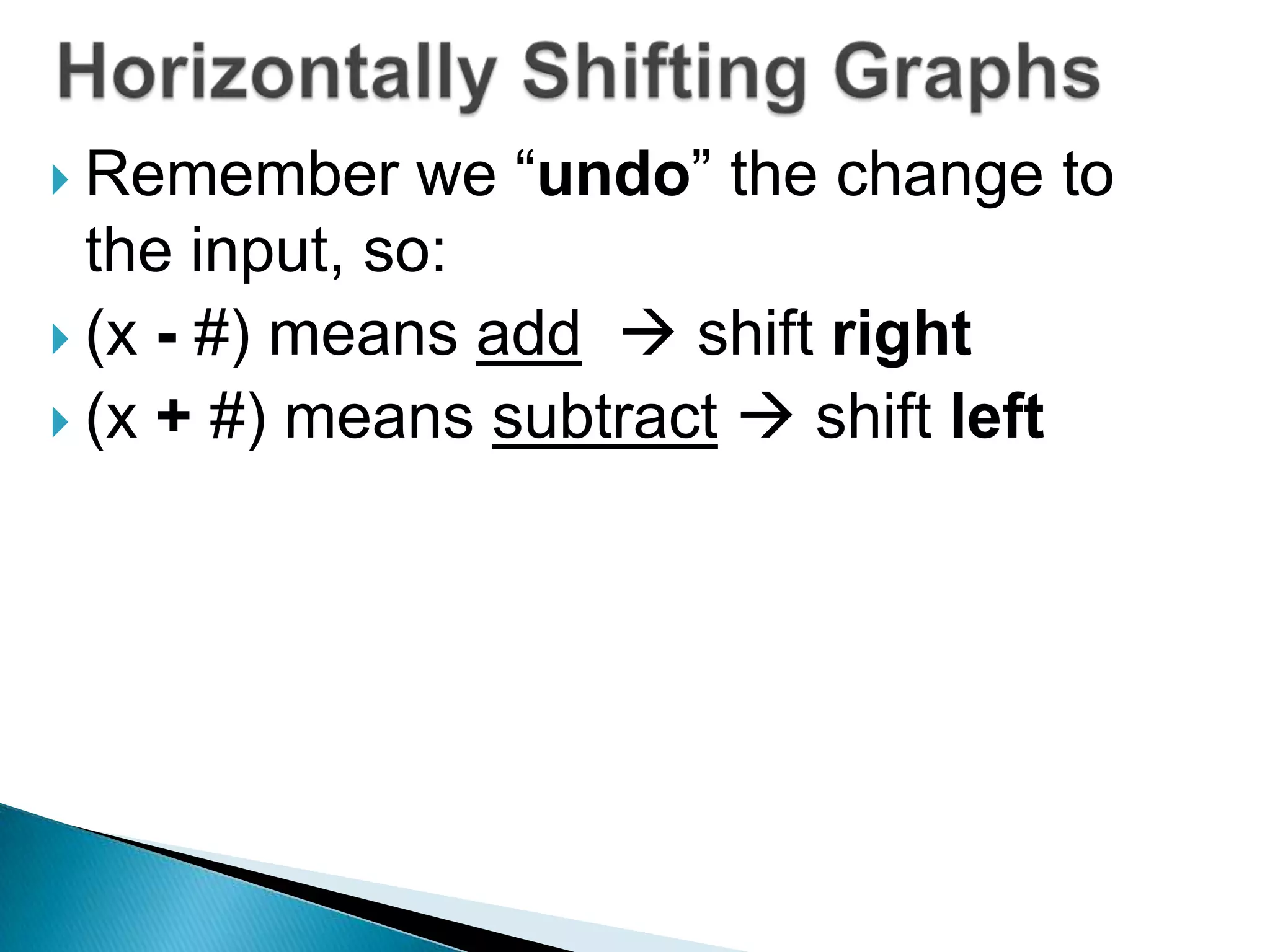  Remember

we “undo” the change to
the input, so:
 (x - #) means add  shift right
 (x + #) means subtract  shift left

 