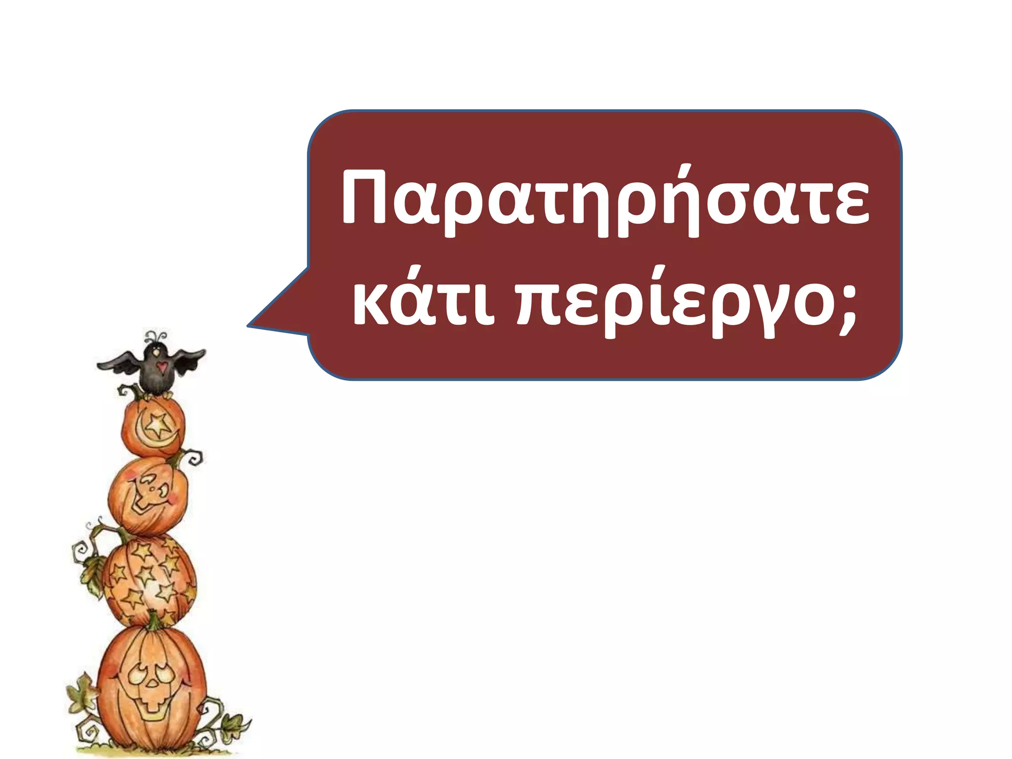 Παρατηρήσατε
κάτι περίεργο;

 