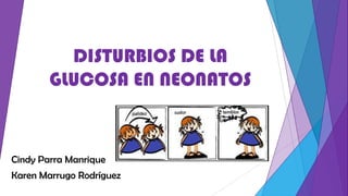 DISTURBIOS DE LA
GLUCOSA EN NEONATOS

Cindy Parra Manrique

Karen Marrugo Rodríguez

 