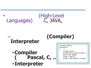 •

Languages)
–

(High-Level
C, JAVA,

Interpreter

(Compiler)

• Compiler
(
Pascal, C, ...)
• Interpreter

 