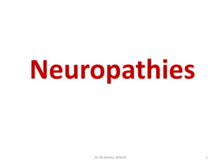 Neuropathies
Dr. RS Mehta, BPKIHS

1

 
