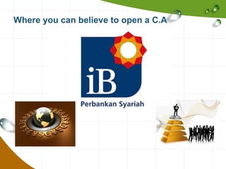 Where you can believe to open a C.A

 