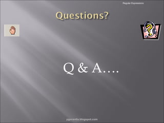 Regular Expressions

Q & A….

pgorantla.blogspot.com

 