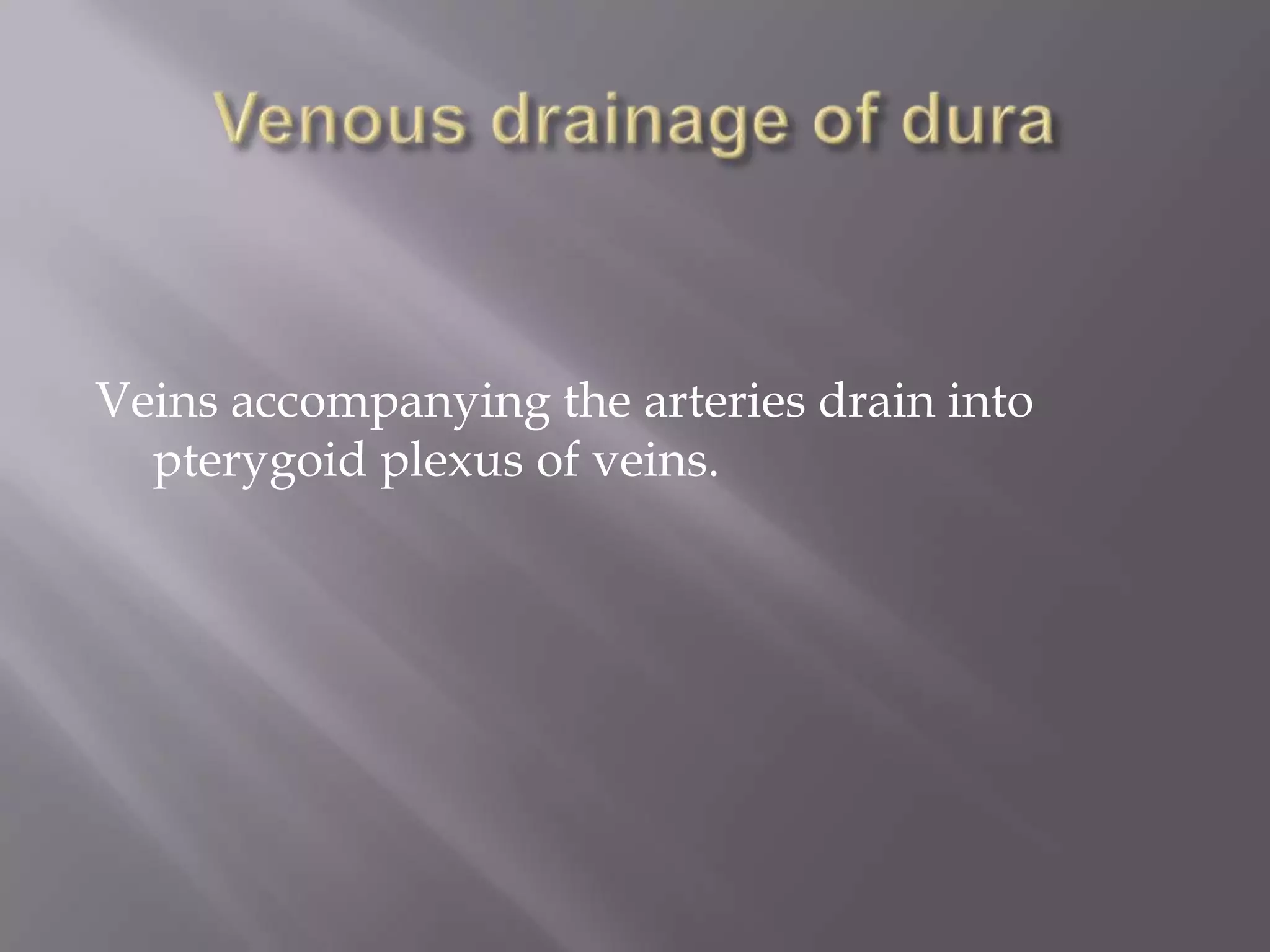 Veins accompanying the arteries drain into
pterygoid plexus of veins.

 