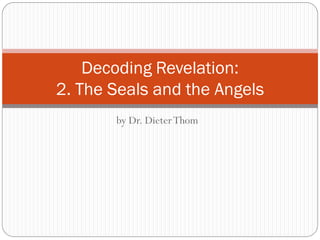 Decoding Revelation:
2. The Seals and the Angels
by Dr. Dieter Thom

 