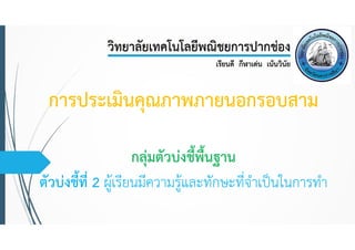 การประเมินคุณภาพภายนอกรอบสาม
กลุ่มตัวบ่งชีพื้นฐาน
้
ตัวบ่งชี้ที่ 2 ผู้เรียนมีความรู้และทักษะที่จําเป็นในการทํา

 