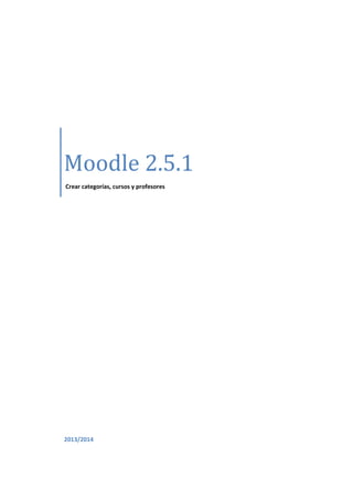 Moodle 2.5.1
Crear categorías, cursos y profesores

2013/2014

 