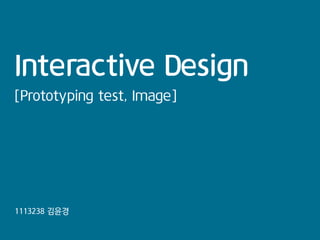 Interactive Design
[Prototyping test, Image]

1113238 김윤경

 