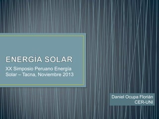 XX Simposio Peruano Energía
Solar – Tacna, Noviembre 2013

Daniel Ocupa Florián
CER-UNI

 