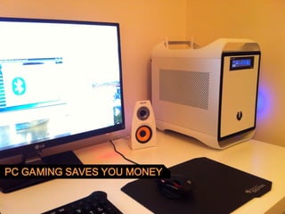 PC GAMING SAVES YOU MONEY

 
