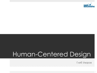 Human-Centered Design
Глеб Уваров

1

 