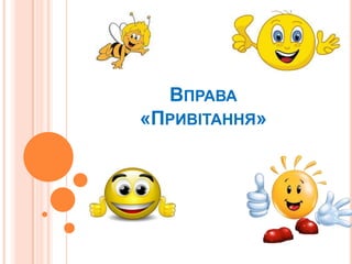 ВПРАВА

«ПРИВІТАННЯ»

 