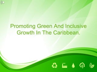 Promoting Green And Inclusive
Growth In The Caribbean.

 