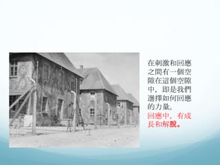 在刺激和回應
之間有一個空
隙在這個空隙
中，即是我們
選擇如何回應
的力量。
回應中，有成
長和解脫。

 