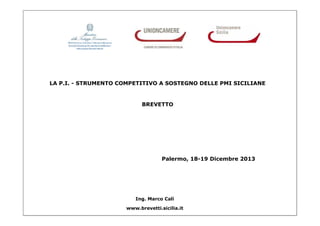 LA P.I. - STRUMENTO COMPETITIVO A SOSTEGNO DELLE PMI SICILIANE

BREVETTO

Palermo, 18-19 Dicembre 2013

Ing. Marco Calì
www.brevetti.sicilia.it

 