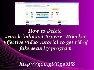 How to Delete 
search­india.net Browser Hijacker
Effective Video Tutorial to get rid of 
fake security program

http://goo.gl/Kgz3PZ

 