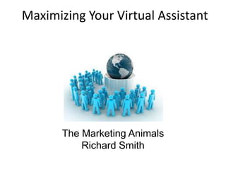 Maximizing Your Virtual Assistant

The Marketing Animals
Richard Smith

 