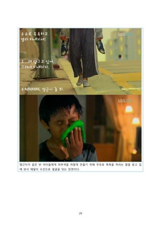 명근이가 같은 반 아이들에게 피부색을 하얗게 만들기 위해 우유로 목욕을 하라는 말을 듣고 집
에 와서 때밀이 수건으로 얼굴을 닦는 장면이다.

29

 