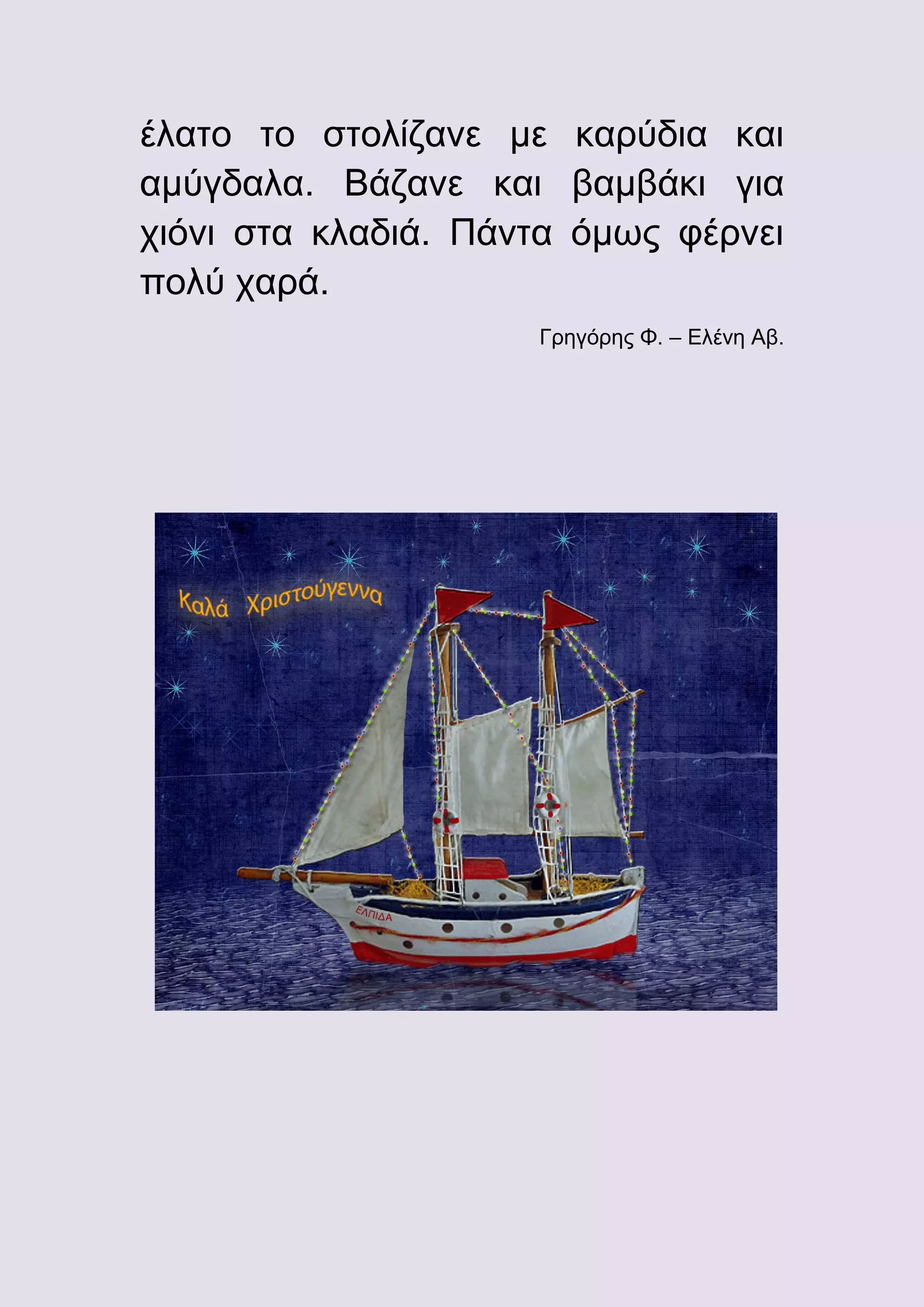 έλατο το στολίζανε με καρύδια και
αμύγδαλα. Βάζανε και βαμβάκι για
χιόνι στα κλαδιά. Πάντα όμως φέρνει
πολύ χαρά.
Γρηγόρης Φ. – Ελένη Αβ.

 