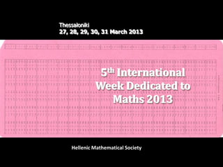 Thessaloniki
27, 28, 29, 30, 31 Μarch 2013

5th International
Week Dedicated to
Maths 2013

Hellenic Mathematical Society

 