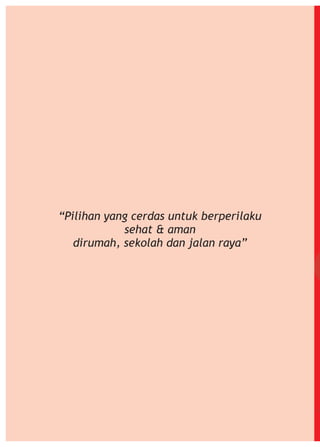 “Pilihan yang cerdas untuk berperilaku
sehat & aman
dirumah, sekolah dan jalan raya”

 
